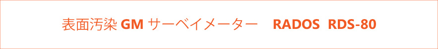 表面汚染GMサーベイメーター RADOS RDS-80